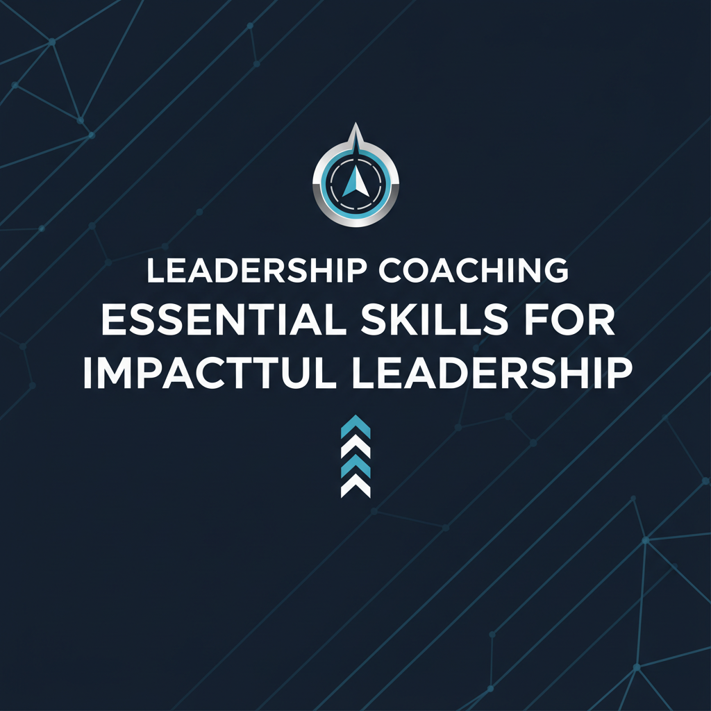 Leader Coaching: Essential Skills for Impactful Leadership
