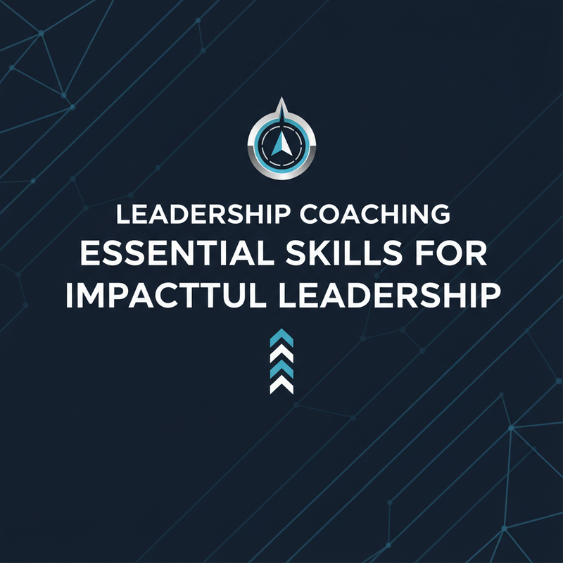 Leader Coaching: Essential Skills for Impactful Leadership